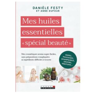 Mes huiles essentielles Spécial beauté Danièle Festy
